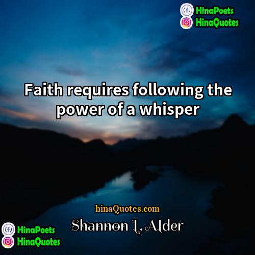 Shannon L Alder Quotes | Faith requires following the power of a